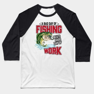 A Bad Day Of Fishing Beats Good Day Of Work Baseball T-Shirt